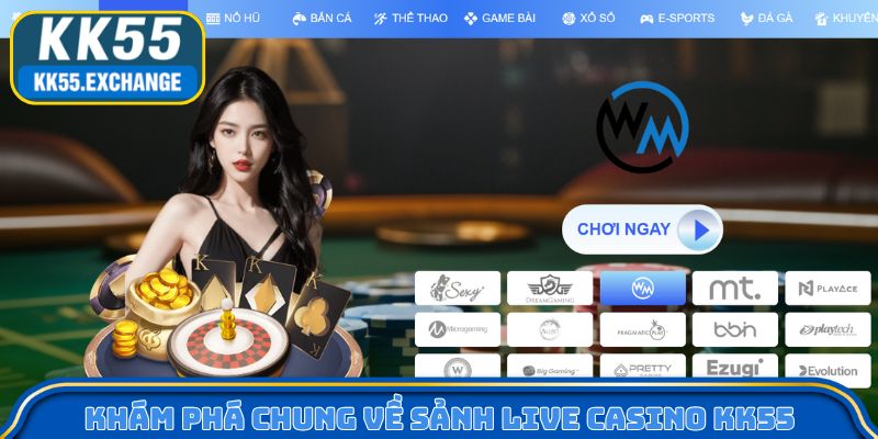 Khám phá chung về sảnh Live casino KK55 