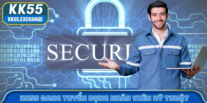 KK55 đang tuyển dụng nhân viên kỹ thuật